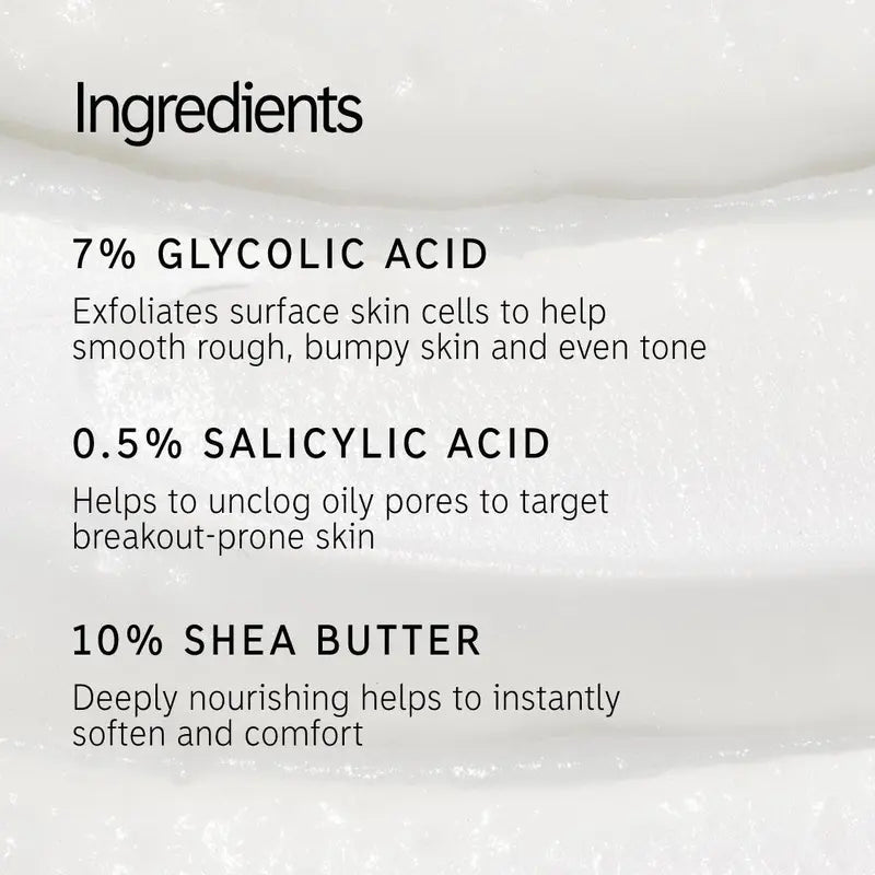 7% glycolic acid 0.5% salicylic acid and 10% shea butter